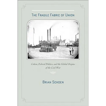 The Fragile Fabric of Union: Cotton, Federal Politics, and the Global Origins of the Civil War