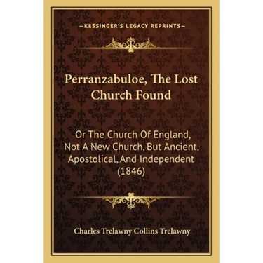 Perranzabuloe, The Lost Church Found: Or The Church Of England, Not A New Church, But Ancient, Apostolical, And Independent (1846)