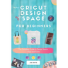 Cricut Design Space For Beginners: A Complete Guide To Design Space + Tips And Tricks