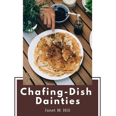 Chafing-Dish Dainties: With Illustrations Of Original Dishes