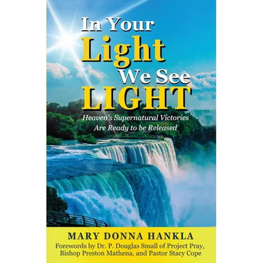 In Your Light We See LIGHT: Heaven's Supernatural Victories Are Ready To Be Released