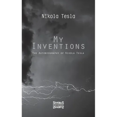 My Inventions: The Autobiography of Nikolas Tesla