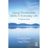 Using Mindfulness Skills in Everyday Life: A practical guide