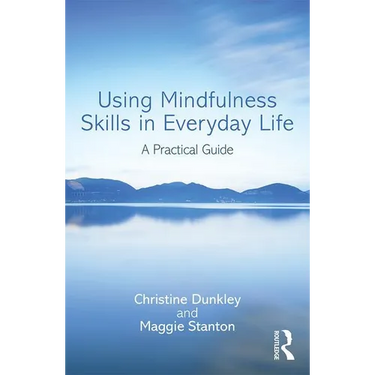 Using Mindfulness Skills in Everyday Life: A practical guide