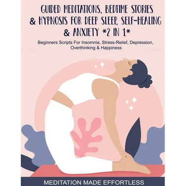 Guided Meditations, Bedtime Stories & Hypnosis For Deep Sleep, Self-Healing & Anxiety (2 In 1)Beginners Scripts For Insomnia, Stress-Relief, Depressio