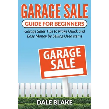 Garage Sale Guide For Beginners: Garage Sales Tips to Make Quick and Easy Money by Selling Used Items