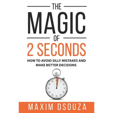 The Magic of 2 Seconds: Make Better Decisions, Avoid Silly Mistakes and Become Self Aware