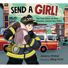 Send a Girl!: The True Story of How Women Joined the Fdny