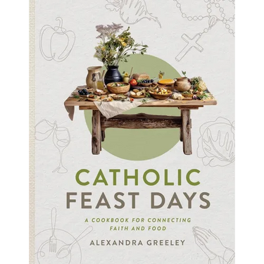 Catholic Feast Days: A Cookbook for Connecting Faith and Food