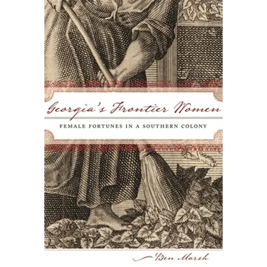 Georgia's Frontier Women: Female Fortunes in a Southern Colony