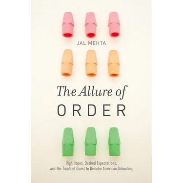 The Allure of Order: High Hopes, Dashed Expectations, and the Troubled Quest to Remake American Schooling