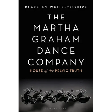 The Martha Graham Dance Company: House of the Pelvic Truth