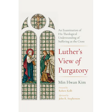 Luther's View of Purgatory: An Examination of His Theological Understanding of Suffering as the Cross