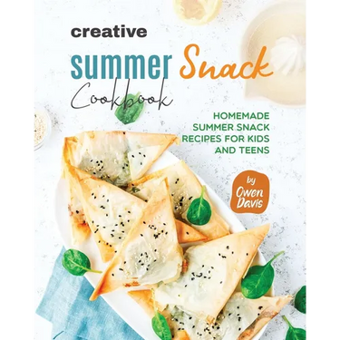 Creative Summer Snack Cookbook: Homemade Summer Snack Recipes for Kids and Teens