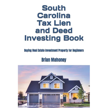 South Carolina Tax Lien and Deed Investing Book: Buying Real Estate Investment Property for Beginners