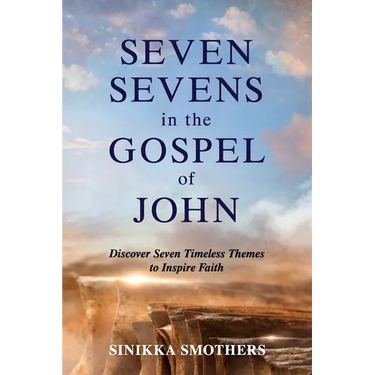 Seven Sevens in the Gospel of John: Discover Seven Timeless Themes to Inspire Faith