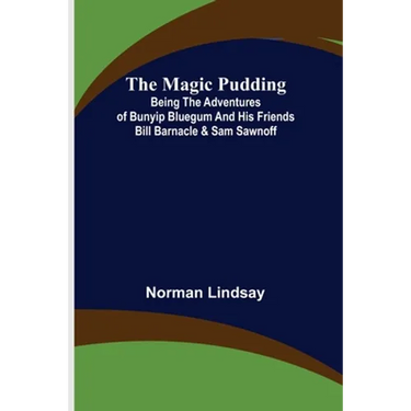 The Magic Pudding; Being the Adventures of Bunyip Bluegum and His Friends Bill Barnacle & Sam Sawnoff