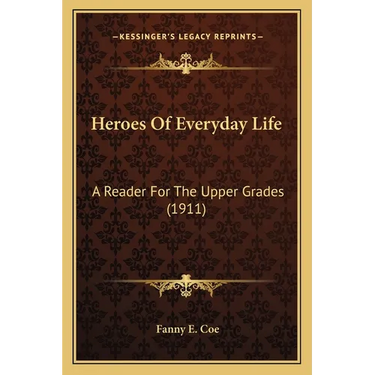 Heroes Of Everyday Life: A Reader For The Upper Grades (1911)