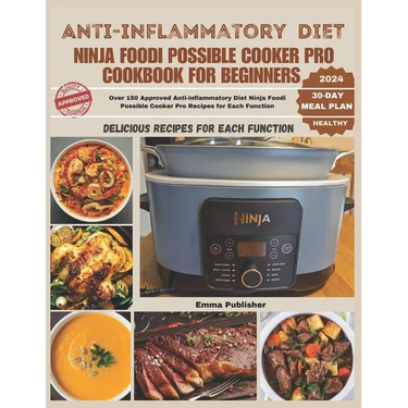 Anti-inflammatory Diet Ninja Foodi Possible Cooker Pro Cookbook for Beginners: Over 150 Approved Anti-inflammatory Diet Ninja Foodi Possible Cooker Pr
