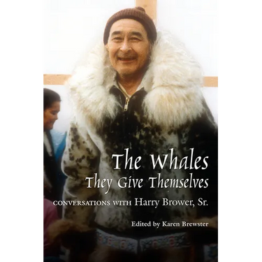Whales, They Give Themselves: Conversations with Harry Brower, Sr.