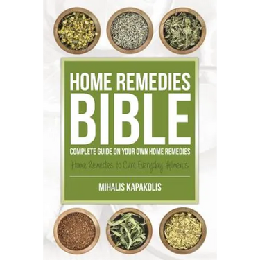Home Remedies Bible: Complete Guide on Your Own Home Remedies