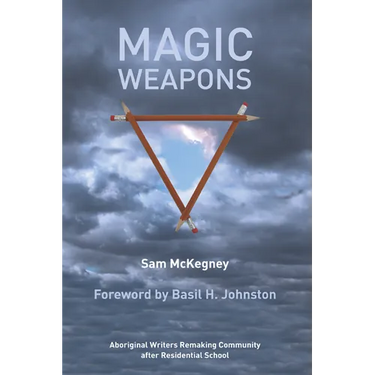 Magic Weapons: Aboriginal Writers Remaking Community After Residential School
