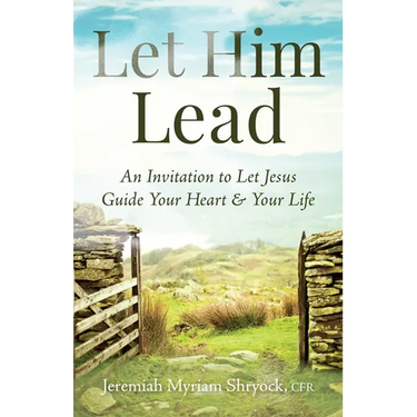 Let Him Lead: An Invitation to Let Jesus Guide Your Heart and Your Life