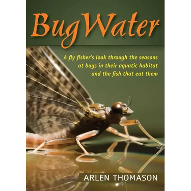 Bugwater: A Fly Fisher's Look Through the Seasons at Bugs in Their Aquatic Habitat and the Fish That Eat Them