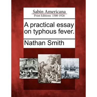A Practical Essay on Typhous Fever.