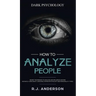How to Analyze People: Dark Psychology - Secret Techniques to Analyze and Influence Anyone Using Body Language, Human Psychology and Personality Types