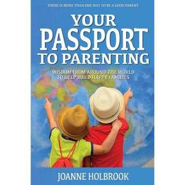Your Passport To Parenting: Wisdom from around the world to help build happy families