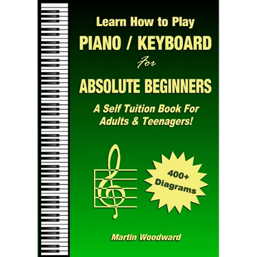 Learn How to Play Piano / Keyboard For Absolute Beginners: A Self Tuition Book For Adults & Teenagers!