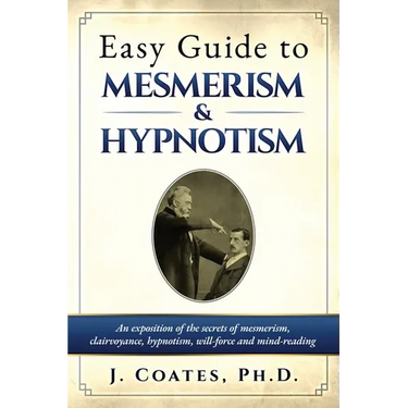 Easy Guide to Mesmerism and Hypnotism: An exposition of the secrets of mesmerism, clairvoyance, hypnotism, will-force and mind-reading