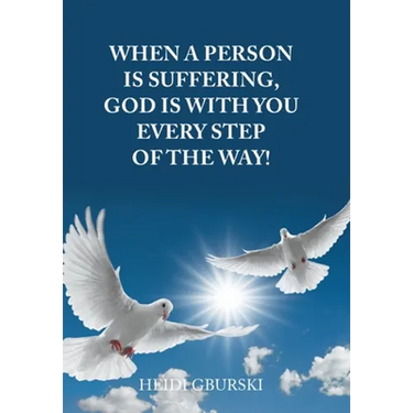 When a Person Is Suffering, God Is with You Every Step of the Way!