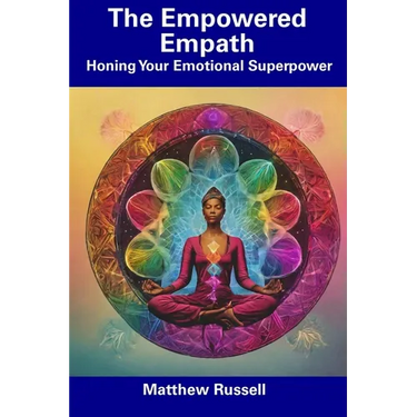 The Empowered Empath: Honing Your Emotional Superpower