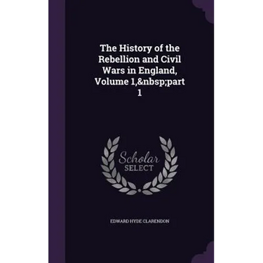 The History of the Rebellion and Civil Wars in England, Volume 1, part 1
