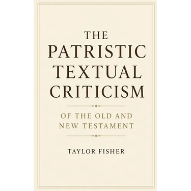 The Patristic Textual Criticism of the Old and New Testament