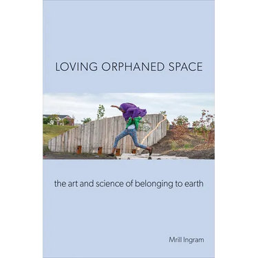 Loving Orphaned Space: The Art and Science of Belonging to Earth