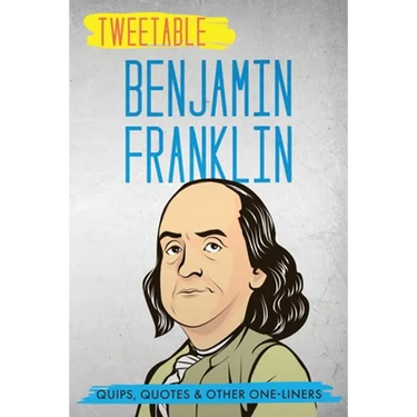 Tweetable Benjamin Franklin: Quips, Quotes & Other One-Liners