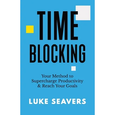 Time-Blocking: Your Method to Supercharge Productivity & Reach Your Goals