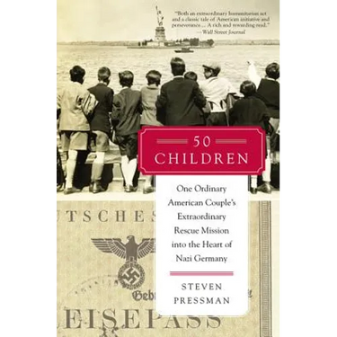 50 Children: One Ordinary American Couple's Extraordinary Rescue Mission Into the Heart of Nazi Germany