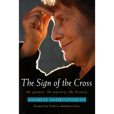 Sign of the Cross: The Gesture, the Mystery, the History