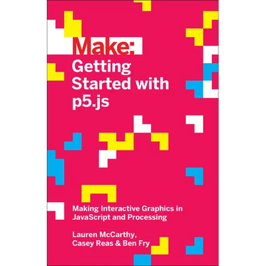 Getting Started with P5.Js: Making Interactive Graphics in JavaScript and Processing