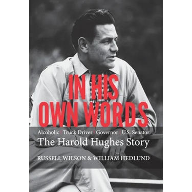 In His Own Words: Alcoholic Truck Driver Governor Us Senator the Harold Hughes Story
