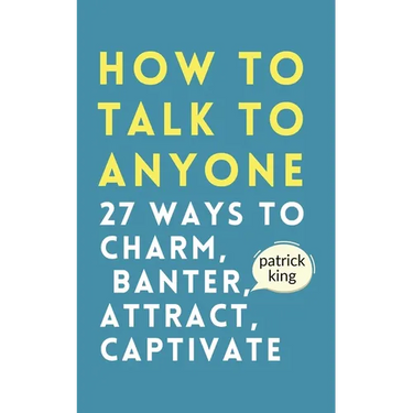 How to Talk to Anyone: How to Charm, Banter, Attract, & Captivate