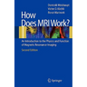 How Does MRI Work?: An Introduction to the Physics and Function of Magnetic Resonance Imaging
