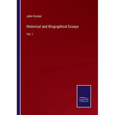 Historical and Biographical Essays: Vol. I