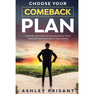 Choose your Comeback Plan: Surefire methods to help reinvent your team or organization after a crisis