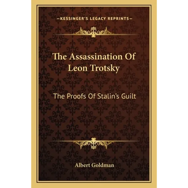 The Assassination Of Leon Trotsky: The Proofs Of Stalin's Guilt