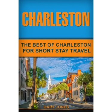 Charleston: The Best Of Charleston For Short Stay Travel